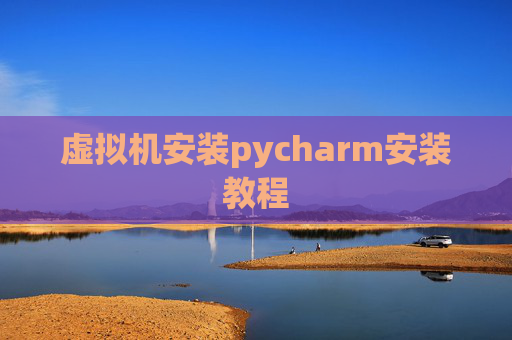 虚拟机安装pycharm安装教程