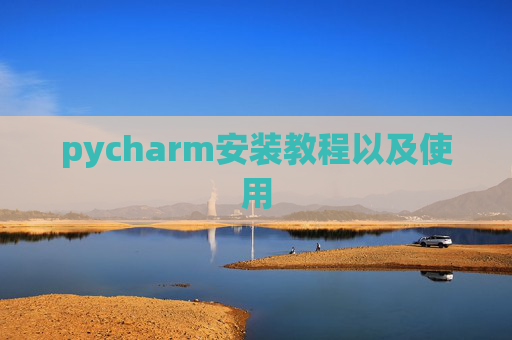 pycharm安装教程以及使用 pycharm安装教程以及使用